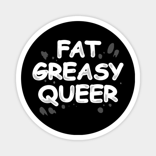 Fat Greasy Queer (White Text) Magnet by MrKravin